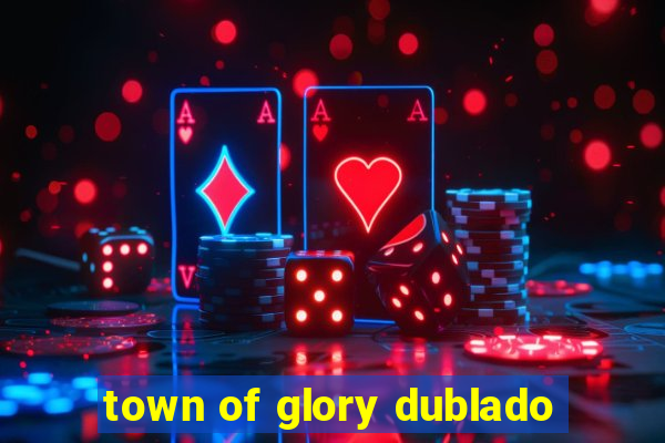 town of glory dublado